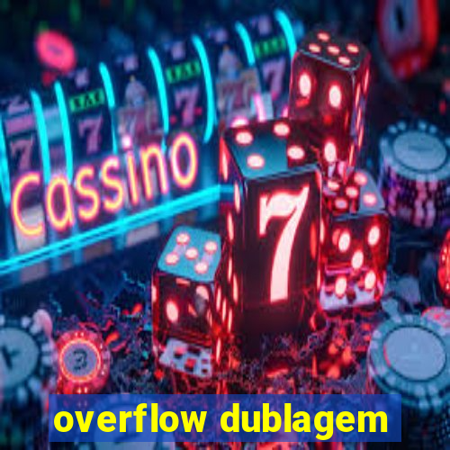 overflow dublagem